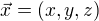 $\vec{x} = (x, y, z)$