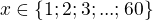 $x\in\{1;2;3;...;60\}$
