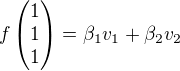 $f\begin{pmatrix}1\\1\\1\end{pmatrix}=\beta_1v_1+\beta_2v_2$