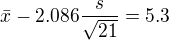 $\bar{x}-2.086\frac{s}{\sqrt{21}}=5.3$