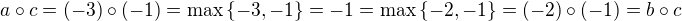 $a\circ c= (-3)\circ(-1)= \max\{-3,-1\}=-1=\max\{-2,-1\}=(-2)\circ (-1)=b\circ c$