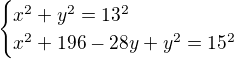 kopírovat do textarea $\begin{cases}x^2+y^2=13^2\\x^2+196-28y+y^2=15^2\end{cases}$