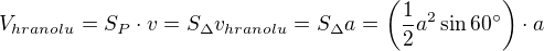 $V_{hranolu}=S_P\cdot v=S_{\Delta}v_{hranolu}=S_{\Delta}a=\(\frac{1}{2}a^2\sin 60^{\circ}\)\cdot a$