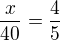 $\frac{x}{40}=\frac45$