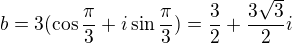 $b=3(\cos\frac{\pi}3+i\sin\frac{\pi}3)=\frac32+\frac{3\sqrt{3}}2i$