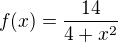 $f(x)=\frac{14}{4+x^{2}}$