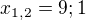 $x_{1,2}=9;1$