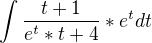 $\int \frac{t+1}{e^t*t+4}*e^tdt$