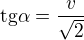 $\mathrm{tg}\alpha=\frac{v}{\sqrt2}$
