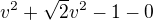 $v^2+\sqrt{2}v^2-1-0$