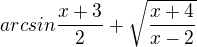 $arcsin\frac{x+3}{2}+\sqrt{\frac{x+4}{x-2}}$