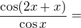 kopírovat do textarea $\frac{\cos (2x+x)}{\cos x}=$