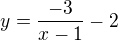 $y=\frac{-3}{x-1}-2$