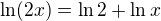 $\ln (2x)=\ln 2+\ln x$