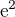 $\text e^{2}$