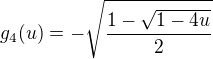 $g_4(u) = - \sqrt{\frac{1 - \sqrt{1 - 4u}}{2}}$