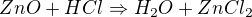 $ZnO + HCl \Rightarrow H_{2}O + ZnCl_{2}$
