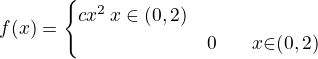 $f(x)= \begin{cases} cx^2 \, x \in (0,2) \nl 0 \,\,\,\,\,\,\,\,\,\ x \cancel{\in} (0,2) \end{cases}$