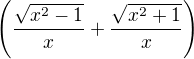$\left(\frac{\sqrt{x^2-1}}{x}+\frac{\sqrt{x^2+1}}{x}\right)$