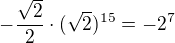 $-\frac{\sqrt{2}}{2}\cdot (\sqrt{2})^{15}=-2^{7}$