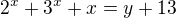 $2^x+3^x+x = y+13$
