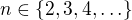 $n\in \{2, 3,4, \ldots \}$