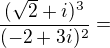 $\frac{(\sqrt{2}+i)^{3}}{(-2+3i)^{2}}=$