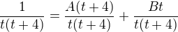 $\frac{1}{t(t+4)}=\frac{A(t+4)}{t(t+4)}+\frac{Bt}{t(t+4)}$