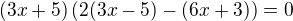 $(3x+5) \(2(3x-5)-(6x+3) \)=0$