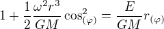 $1+\frac{1}{2}\frac{\omega ^{2}r^{3}}{GM}\cos ^{2}_{(\varphi )}=\frac{E}{GM}r_{(\varphi )}$