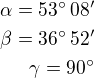 $\alpha=53^\circ\,08^\prime\\\beta=36^\circ\,52^\prime\\\gamma=90^\circ$