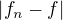$\left|f_{n}-f\right|$