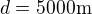 $d=5000 \text{m}$