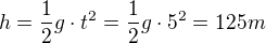 $h=\frac{1}{2}g\cdot t^{2}=\frac{1}{2}g\cdot 5^{2}=125m$