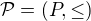$\mathcal{P}=(P,\leq)$