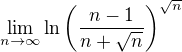 $\lim_{n\to\infty}\ln\left(\frac{n-1}{n+\sqrt{n}}\right)^{\sqrt{n}}$