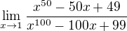 $\lim_{x\to1}\frac{x^{50}-50x+49}{x^{100}-100x+99}$
