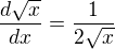 $\frac {d \sqrt{x}}{dx}=\frac 1 {2\sqrt x}$