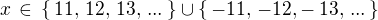 $x \,\in\, \{\,11,\,12,\,13,\,...\,\}\cup \{\,-11,\,-12,-\,13,\,...\,\}$