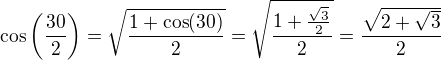 $\cos\left(\frac{30}{2}\right)=\sqrt{\frac{1+\cos(30)}{2}}=\sqrt{\frac{1+\frac{\sqrt3}{2}}{2}}=\frac{\sqrt{2+\sqrt3}}{2}$