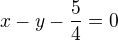 $x-y-\frac{5}{4}=0$