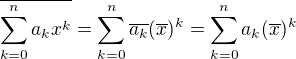 $\overline{\sum_{k=0}^n a_kx^k} =\sum_{k=0}^n \overline{a_k} (\overline{x})^k=\sum_{k=0}^n a_k (\overline{x})^k$