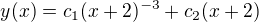 $y(x)=c_{1}(x+2)^{-3}+c_{2}(x+2)$