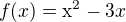 $f(x) = \mathrm{x}^{2} - 3x$