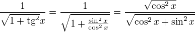 $\frac{1}{\sqrt{1+\text{tg}^2}x}=\frac{1}{\sqrt{1+\frac{\sin ^2x}{\cos^2x}}}=\frac{\sqrt{\cos^2x}}{\sqrt{\cos^2x+\sin^2x}} $