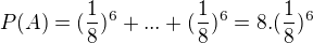 $P(A)=(\frac{1}{8})^{6}+...+(\frac{1}{8})^{6}=8.(\frac{1}{8})^{6}$