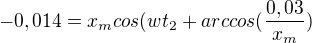 $-0,014=x_{m}cos(wt_{2}+arccos(\frac{0,03}{x_{m}})$
