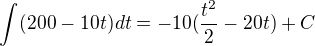 $\int_{}^{}(200-10t) dt = -10 (\frac{t^{2}}{2}- 20t) + C$