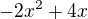 $-2x^2 +4x$