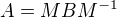 $A = MBM^{-1}$